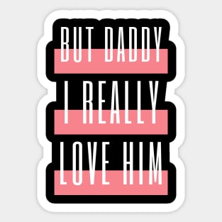 But Daddy I Really Love Him Sticker
